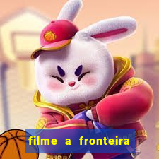 filme a fronteira 2007 completo dublado