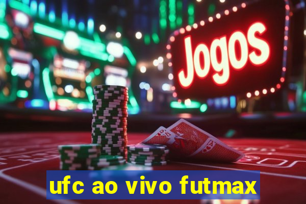 ufc ao vivo futmax