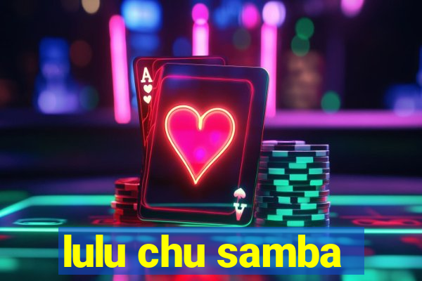 lulu chu samba