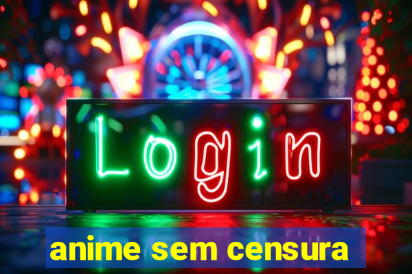 anime sem censura