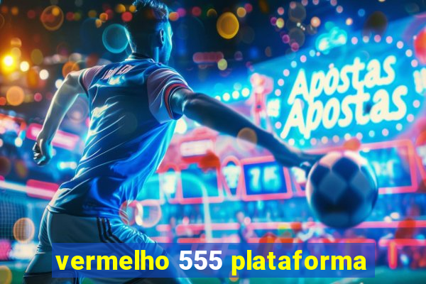 vermelho 555 plataforma