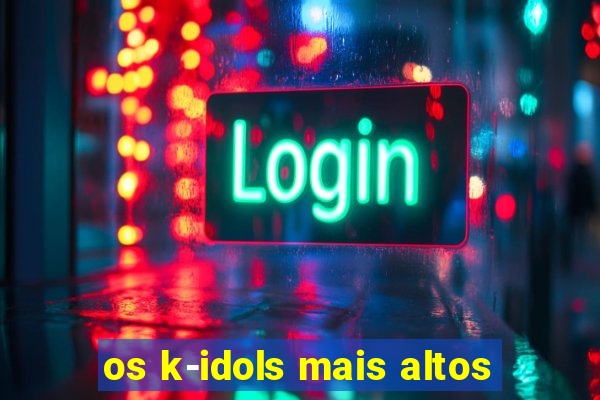 os k-idols mais altos