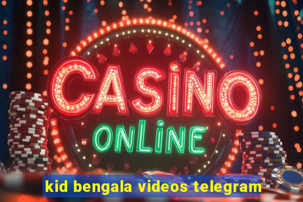 kid bengala videos telegram