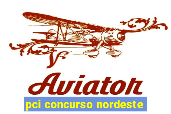 pci concurso nordeste