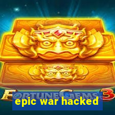 epic war hacked