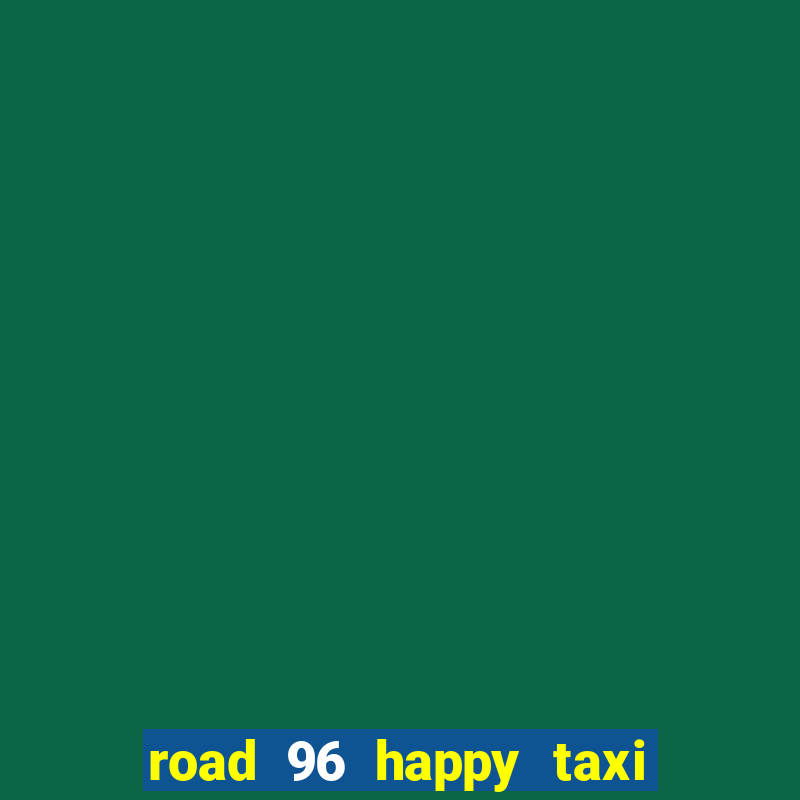 road 96 happy taxi security call password