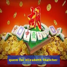 quem foi elizabeth thatcher