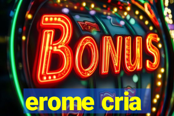 erome cria