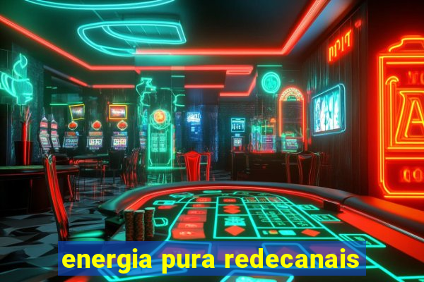 energia pura redecanais