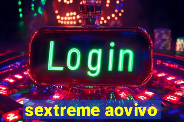 sextreme aovivo