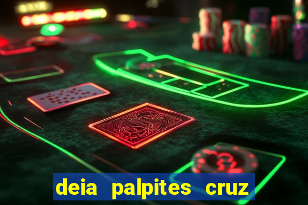 deia palpites cruz do dia