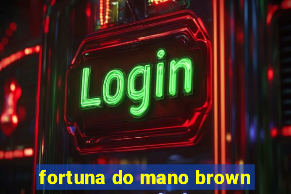 fortuna do mano brown