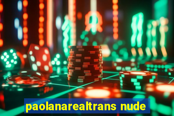 paolanarealtrans nude