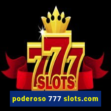 poderoso 777 slots.com