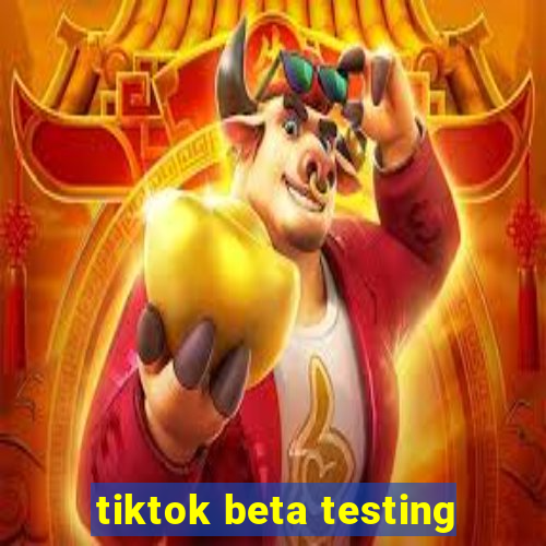 tiktok beta testing