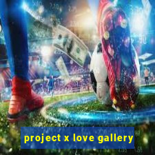 project x love gallery