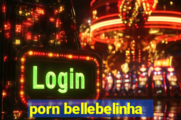 porn bellebelinha