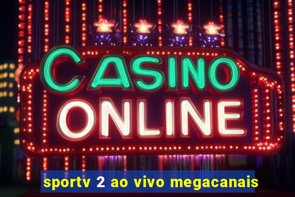 sportv 2 ao vivo megacanais