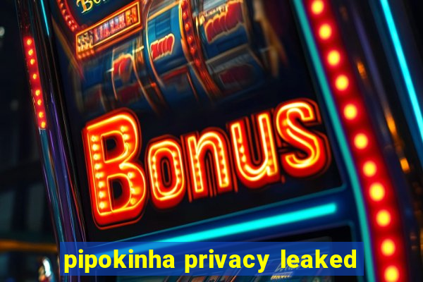 pipokinha privacy leaked