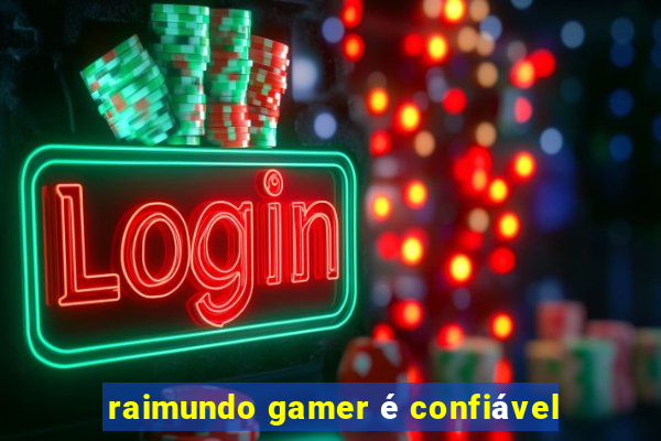 raimundo gamer é confiável