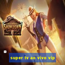 super tv ao vivo vip