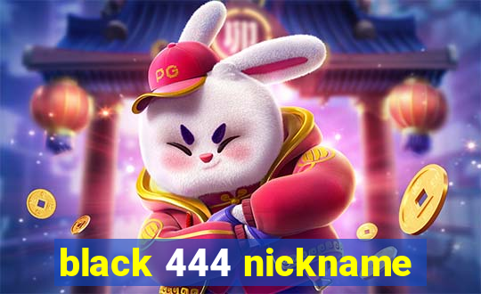 black 444 nickname