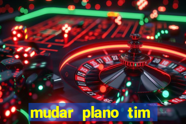 mudar plano tim beta mensal para semanal