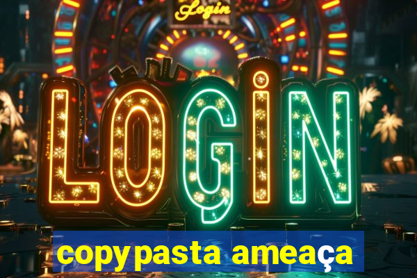 copypasta ameaça