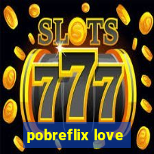 pobreflix love