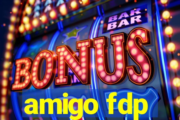 amigo fdp