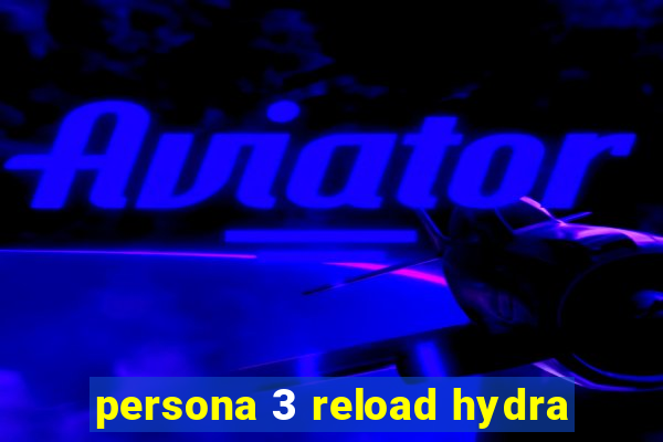 persona 3 reload hydra