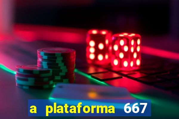 a plataforma 667 bet é confiável