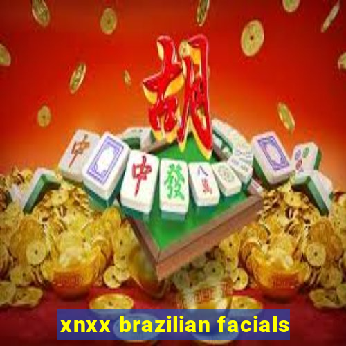 xnxx brazilian facials