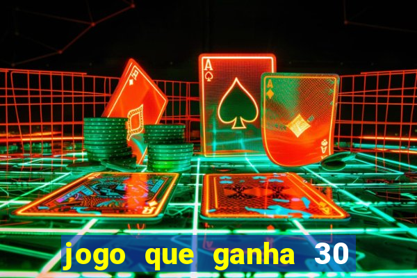 jogo que ganha 30 reais no cadastro