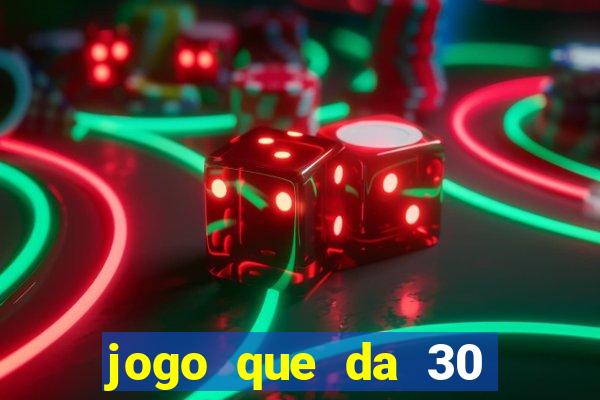 jogo que da 30 reais de bonus