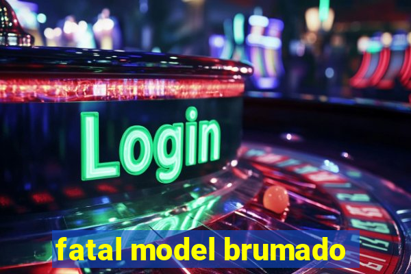 fatal model brumado