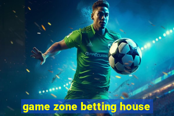 game zone betting house