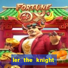 ler the knight king who returned with a god