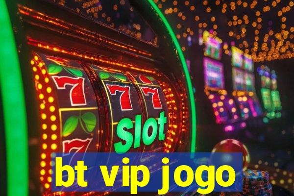 bt vip jogo