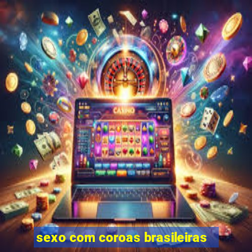 sexo com coroas brasileiras