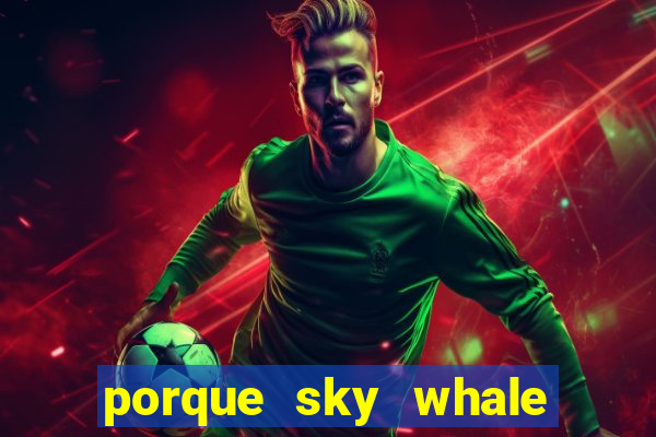 porque sky whale saiu da play store