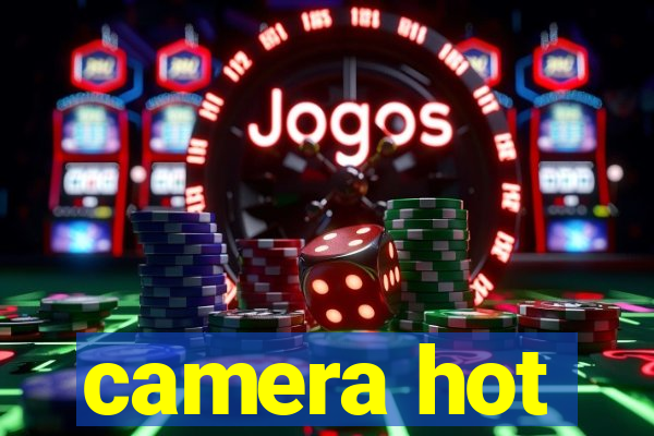 camera hot