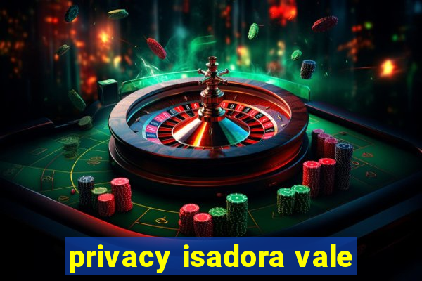 privacy isadora vale