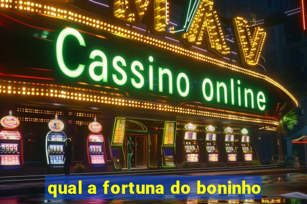 qual a fortuna do boninho