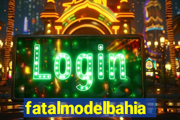 fatalmodelbahia