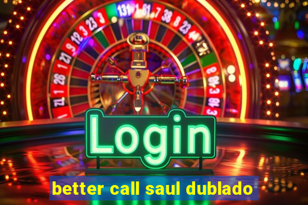 better call saul dublado