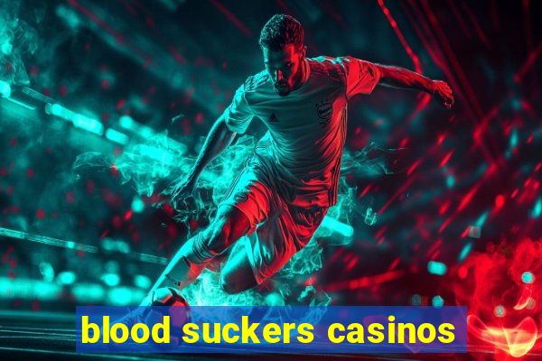 blood suckers casinos