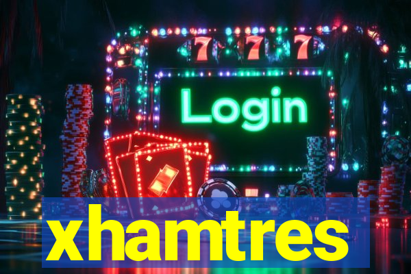 xhamtres